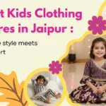 Best Kids Clothing Stores in Jaipur: Where Style Meets Comfort