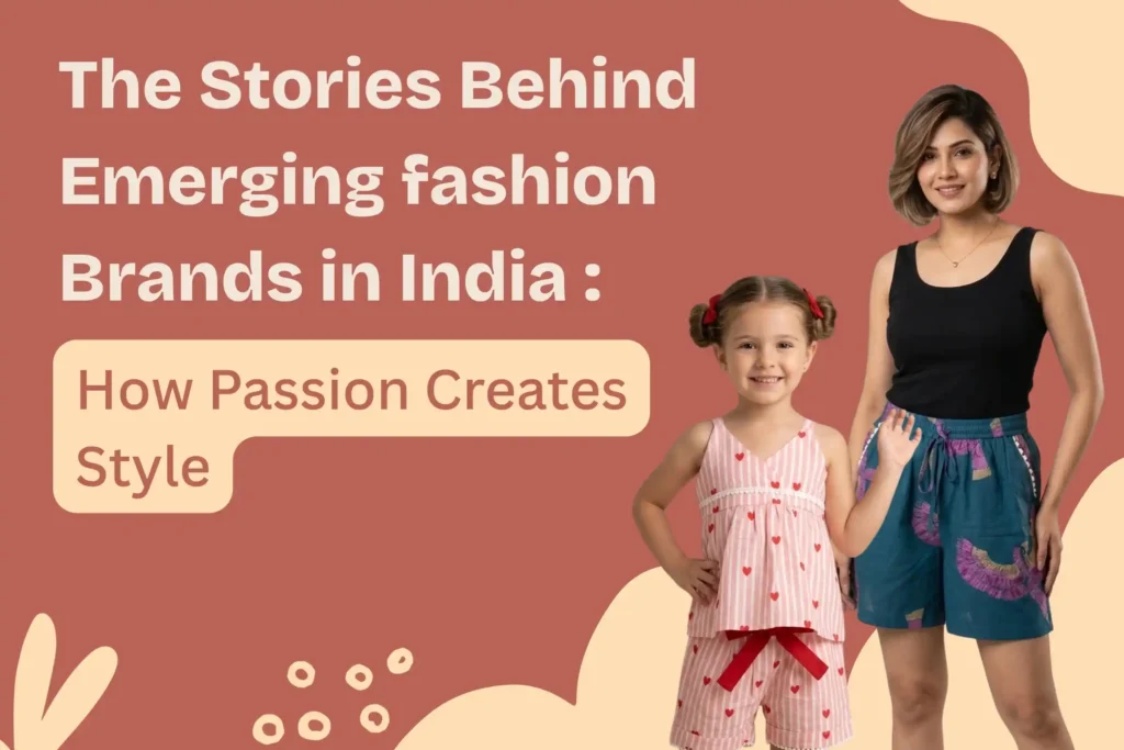 The Stories Behind Emerging Fashion Brands in India: How Passion Creates Style