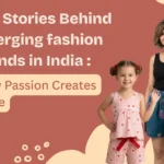 The Stories Behind Emerging Fashion Brands in India: How Passion Creates Style